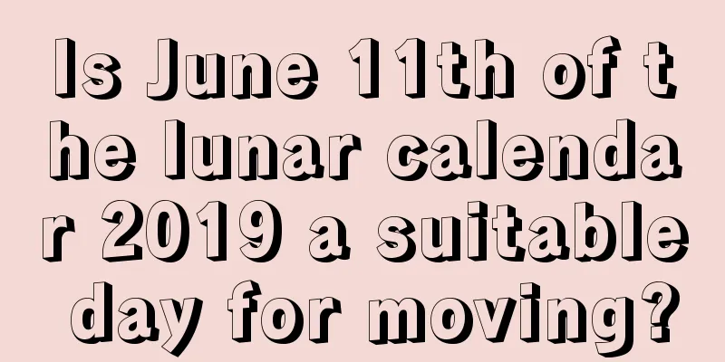 Is June 11th of the lunar calendar 2019 a suitable day for moving?