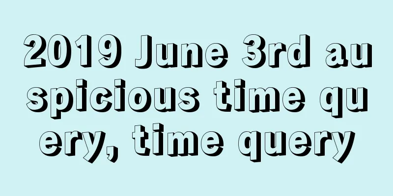 2019 June 3rd auspicious time query, time query