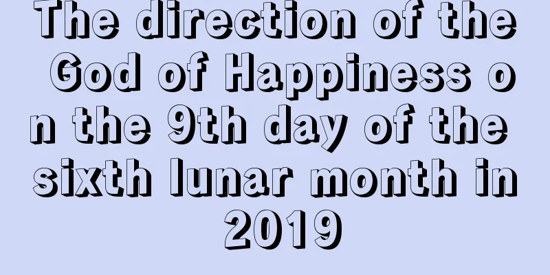 The direction of the God of Happiness on the 9th day of the sixth lunar month in 2019