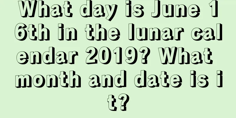 What day is June 16th in the lunar calendar 2019? What month and date is it?