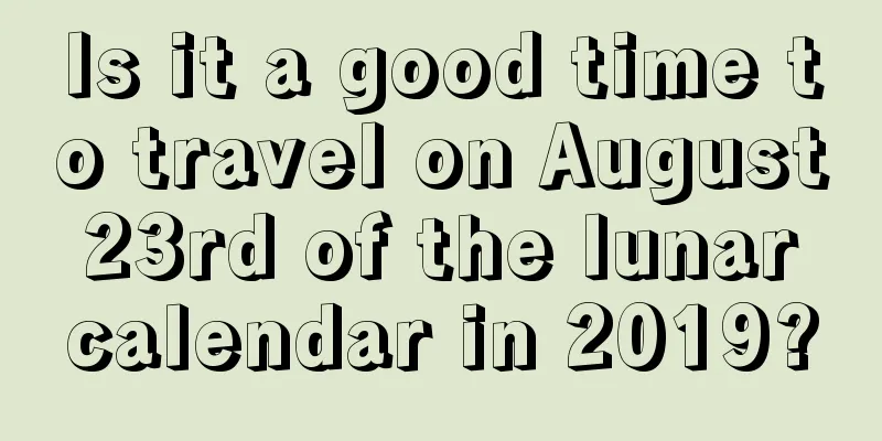 Is it a good time to travel on August 23rd of the lunar calendar in 2019?