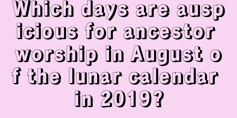 Which days are auspicious for ancestor worship in August of the lunar calendar in 2019?