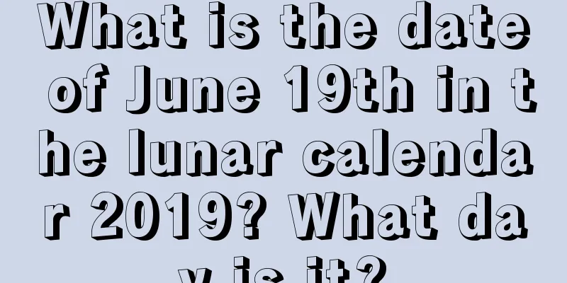 What is the date of June 19th in the lunar calendar 2019? What day is it?