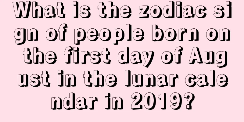 What is the zodiac sign of people born on the first day of August in the lunar calendar in 2019?