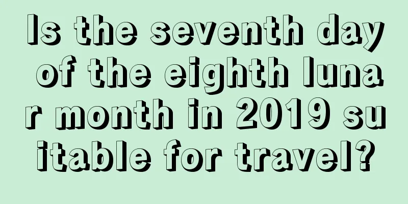 Is the seventh day of the eighth lunar month in 2019 suitable for travel?