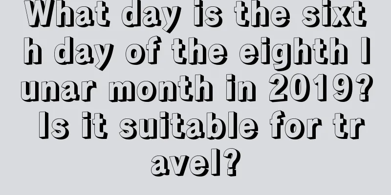 What day is the sixth day of the eighth lunar month in 2019? Is it suitable for travel?
