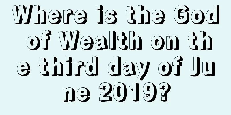Where is the God of Wealth on the third day of June 2019?