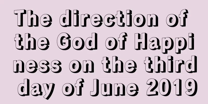 The direction of the God of Happiness on the third day of June 2019