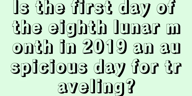 Is the first day of the eighth lunar month in 2019 an auspicious day for traveling?