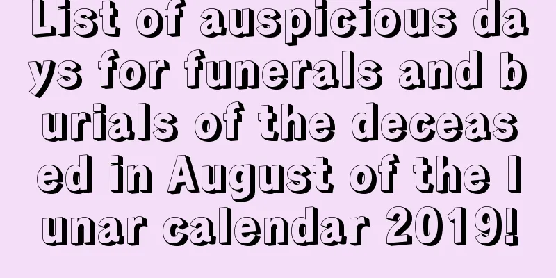 List of auspicious days for funerals and burials of the deceased in August of the lunar calendar 2019!