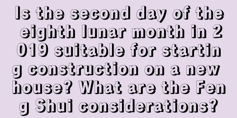 Is the second day of the eighth lunar month in 2019 suitable for starting construction on a new house? What are the Feng Shui considerations?