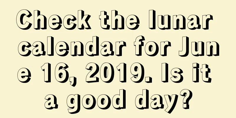 Check the lunar calendar for June 16, 2019. Is it a good day?