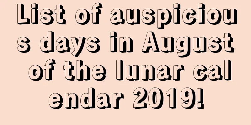 List of auspicious days in August of the lunar calendar 2019!