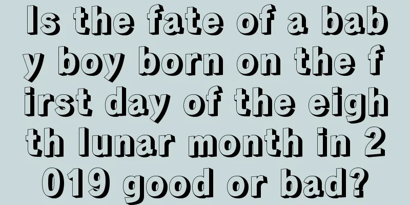 Is the fate of a baby boy born on the first day of the eighth lunar month in 2019 good or bad?