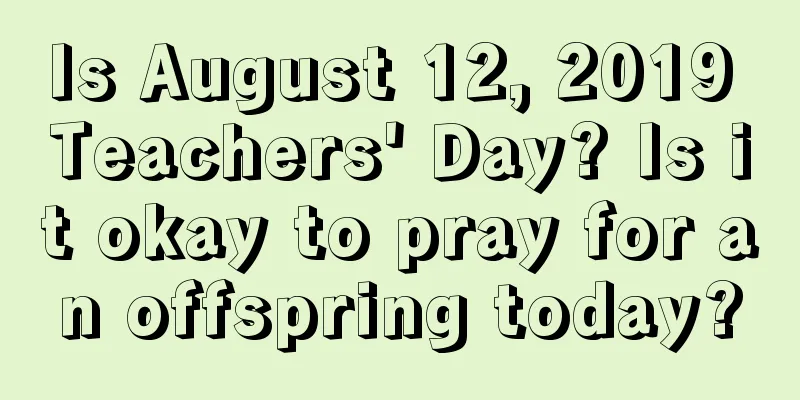 Is August 12, 2019 Teachers' Day? Is it okay to pray for an offspring today?