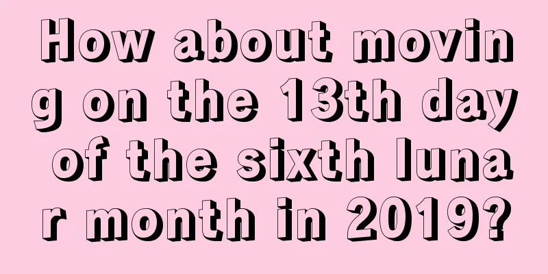 How about moving on the 13th day of the sixth lunar month in 2019?
