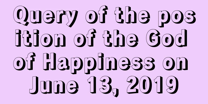 Query of the position of the God of Happiness on June 13, 2019