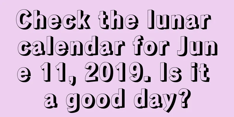 Check the lunar calendar for June 11, 2019. Is it a good day?