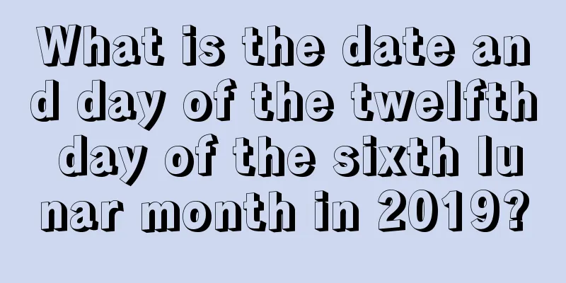 What is the date and day of the twelfth day of the sixth lunar month in 2019?