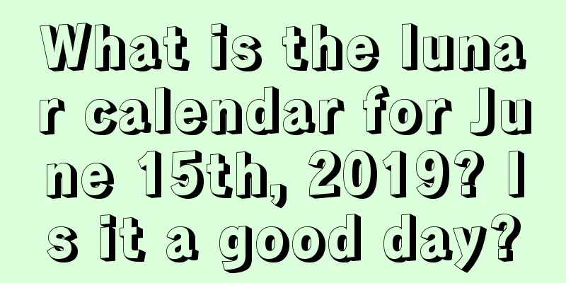 What is the lunar calendar for June 15th, 2019? Is it a good day?