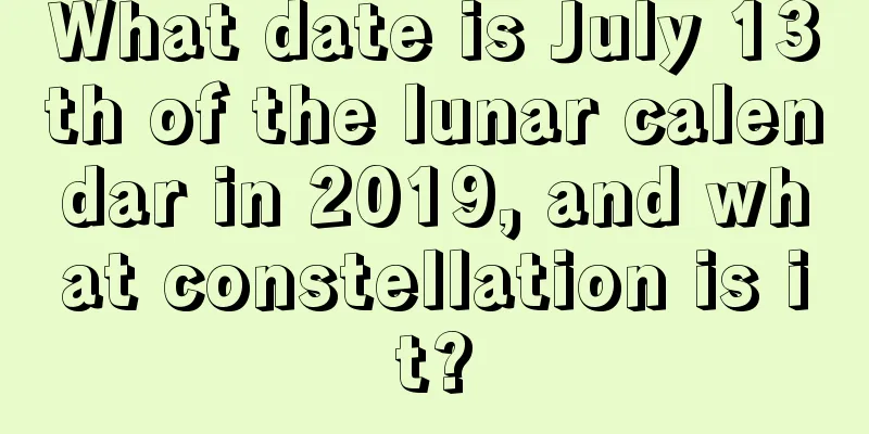 What date is July 13th of the lunar calendar in 2019, and what constellation is it?