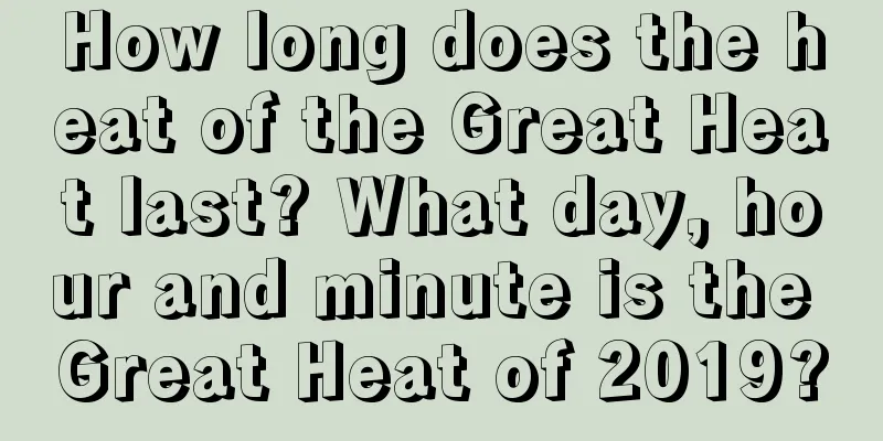 How long does the heat of the Great Heat last? What day, hour and minute is the Great Heat of 2019?