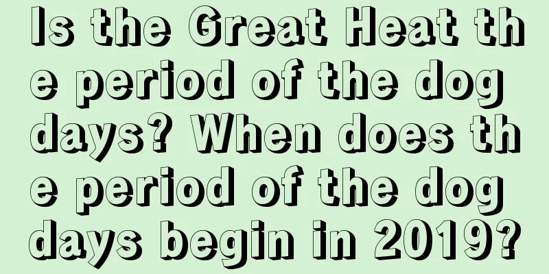 Is the Great Heat the period of the dog days? When does the period of the dog days begin in 2019?