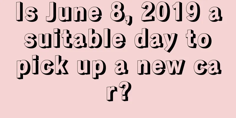 Is June 8, 2019 a suitable day to pick up a new car?