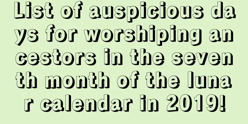 List of auspicious days for worshiping ancestors in the seventh month of the lunar calendar in 2019!