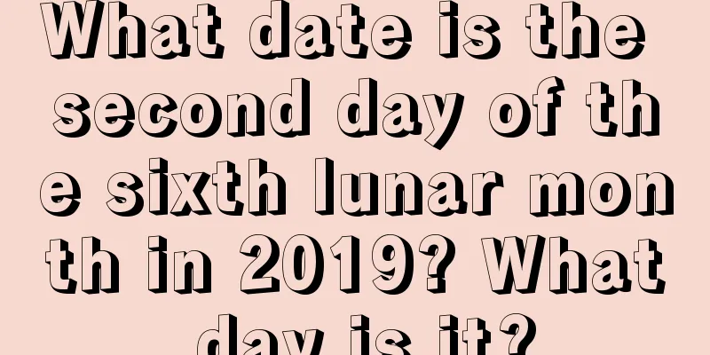 What date is the second day of the sixth lunar month in 2019? What day is it?