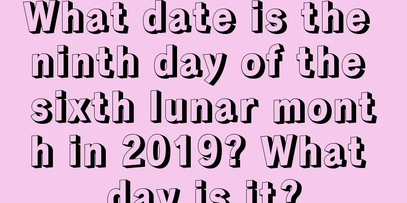 What date is the ninth day of the sixth lunar month in 2019? What day is it?