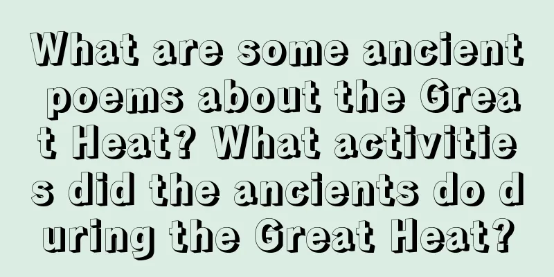 What are some ancient poems about the Great Heat? What activities did the ancients do during the Great Heat?