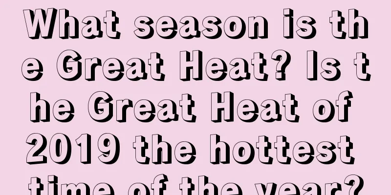 What season is the Great Heat? Is the Great Heat of 2019 the hottest time of the year?