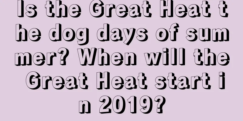 Is the Great Heat the dog days of summer? When will the Great Heat start in 2019?