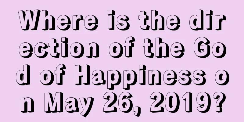 Where is the direction of the God of Happiness on May 26, 2019?