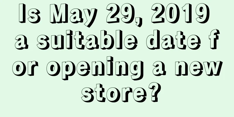 Is May 29, 2019 a suitable date for opening a new store?
