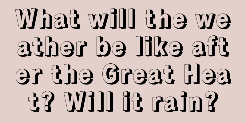 What will the weather be like after the Great Heat? Will it rain?