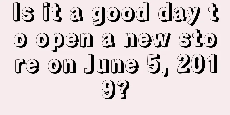 Is it a good day to open a new store on June 5, 2019?