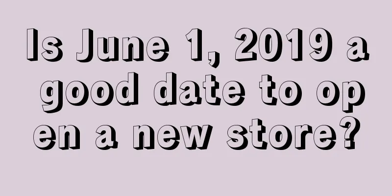 Is June 1, 2019 a good date to open a new store?
