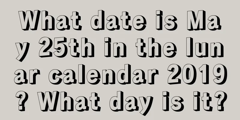 What date is May 25th in the lunar calendar 2019? What day is it?