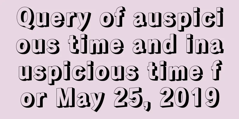 Query of auspicious time and inauspicious time for May 25, 2019