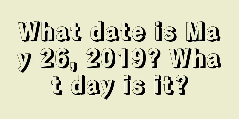 What date is May 26, 2019? What day is it?