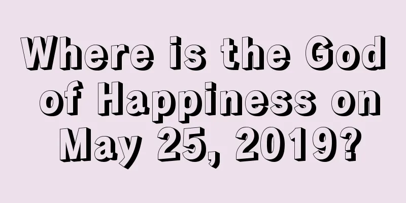Where is the God of Happiness on May 25, 2019?