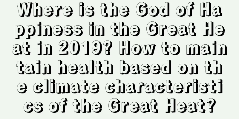 Where is the God of Happiness in the Great Heat in 2019? How to maintain health based on the climate characteristics of the Great Heat?