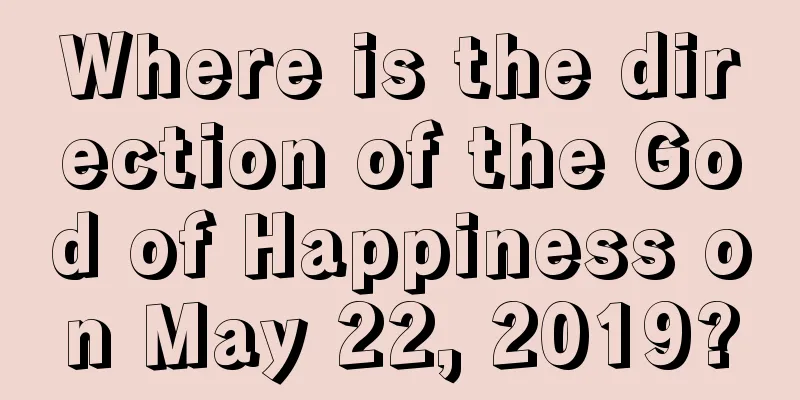 Where is the direction of the God of Happiness on May 22, 2019?