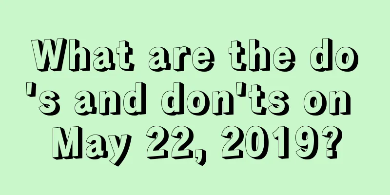What are the do's and don'ts on May 22, 2019?