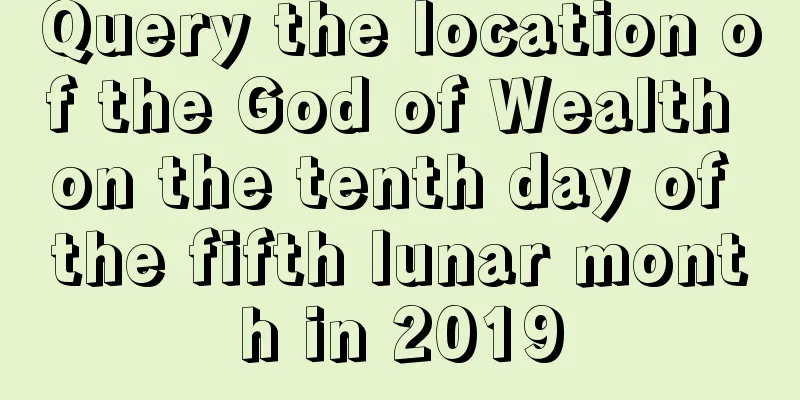 Query the location of the God of Wealth on the tenth day of the fifth lunar month in 2019