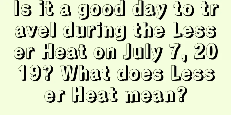 Is it a good day to travel during the Lesser Heat on July 7, 2019? What does Lesser Heat mean?