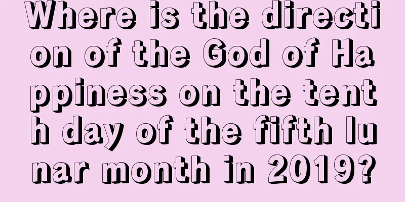 Where is the direction of the God of Happiness on the tenth day of the fifth lunar month in 2019?