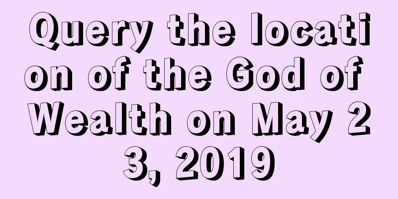 Query the location of the God of Wealth on May 23, 2019